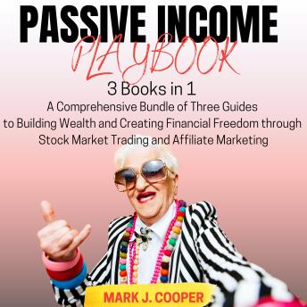 Passive Income Playbook: [3 Books in 1] A Comprehensive Bundle of Three Guides to Building Wealth and Creating Financial Freedom through Stock Market Trading and Affiliate Marketing