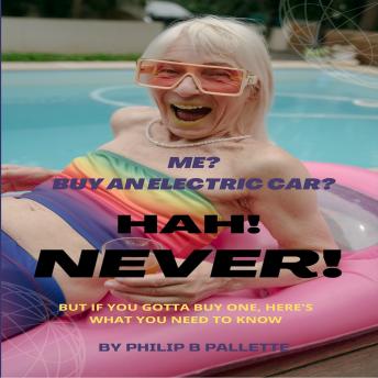 Me? Buy An Electric Car? Hah! NEVER!: But if you're gonna Buy One, here are some things you need to know