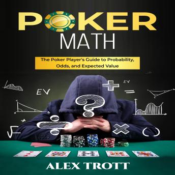 Download POKER MATH: The Poker Player's Guide to Probability, Odds, and Expected Value by Alex Trott