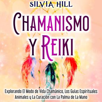 [Spanish] - Chamanismo y Reiki: Explorando el modo de vida chamánico, los guías espirituales animales y la curación con la palma de la mano