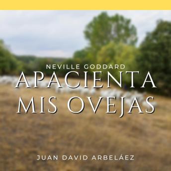 [Spanish] - Apacienta Mis Ovejas - Conferencias de Neville Goddard Traducidas y Actualizadas: Neville Goddard en Español
