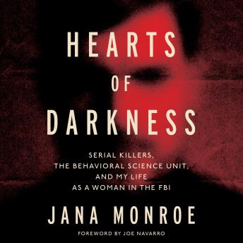 Hearts of Darkness: Serial Killers, The Behavioral Science Unit, and My Life as a Woman in the FBI