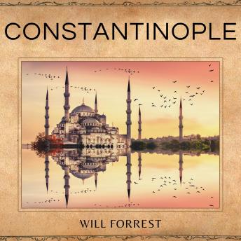 Download Constantinople: The Rise and Fall of the Byzantine Empire by Will Forrest