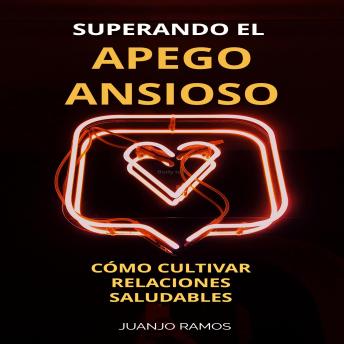 Superando el apego ansioso: cómo cultivar relaciones saludables