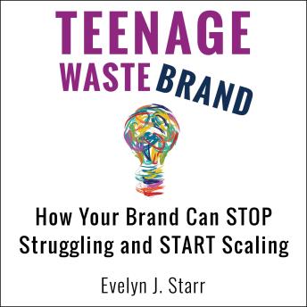 Teenage Wastebrand: How Your Brand Can Stop Struggling and Start Scaling