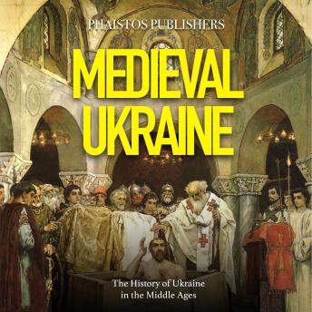 Medieval Ukraine: The History of Ukraine in the Middle Ages