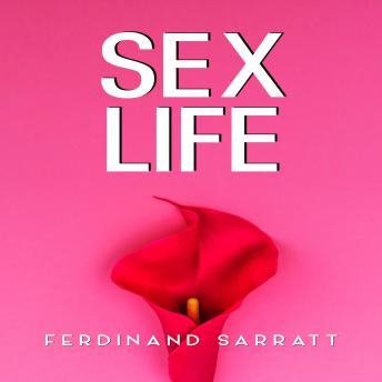 Sex Life: Transform Your Sexual Life, Boost Intimacy and Energy, Conquer Taboos, Achieve Orgasm, and Turn Into a God in Bed (2022 Guide for Beginners)