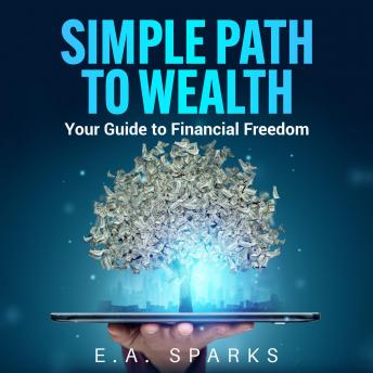 Download Simple Path to Wealth: Your Guide to Financial Freedom by E.A. Sparks