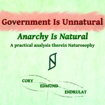 Government Is Unnatural, Anarchy Is Natural: A practical analysis therein Naturosophy