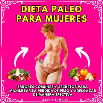 DIETA PALEO PARA MUJERES: ERRORES COMUNES Y SECRETOS PARA MAXIMIZAR LA PÉRDIDA DE PESO Y ADELGAZAR DE MANERA EFECTIVA