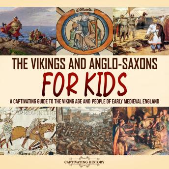 Download Vikings and Anglo-Saxons for Kids: A Captivating Guide to the Viking Age and People of Early Medieval England by Captivating History