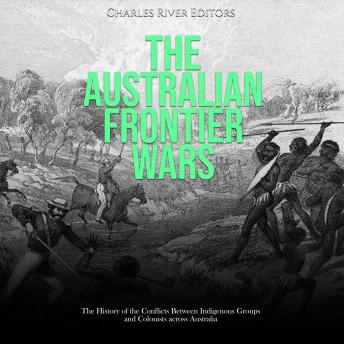 Download Australian Frontier Wars: The History of the Conflicts Between Indigenous Groups and Colonists across Australia by Charles River Editors