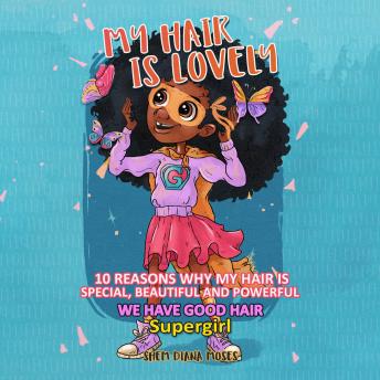 MY HAIR IS LOVELY: 10 Reasons Why My Hair is Special, Beautiful, and Powerful | We have Good Hair, Super Girl