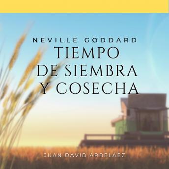 [Spanish] - Neville Goddard: Tiempo de Siembra y Cosecha: Lecciones del filósofo más grande del que jamás oíste hablar y la verdadera ley de la atracción