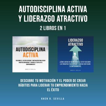 [Spanish] - Autodisciplina Activa y Liderazgo Atractivo: 2 Libros En 1: Descubre Tu Motivación y El Poder De Crear Hábitos Para Liderar Tu Emprendimiento Hacia El Éxito