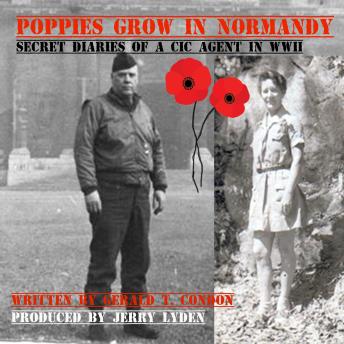 Poppies Grow In Normandy: Secret Diaries of a CIC Agent in WW  II