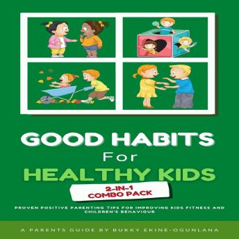 Good Habits for Healthy Kids 2-in-1 Combo Pack: Proven Positive Parenting Tips for Improving Kids Fitness and Children’s Behavior
