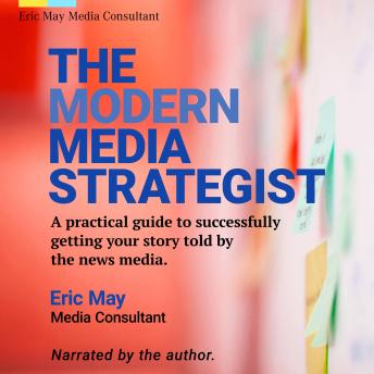 The Modern Media Strategist: A practical guide to successfully getting your story told by the news media.