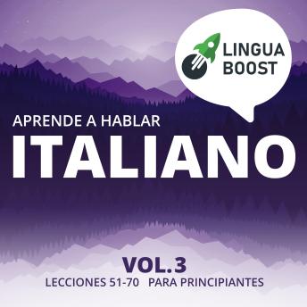 Aprende a hablar italiano Vol. 3: Lecciones 51-70. Para principiantes.
