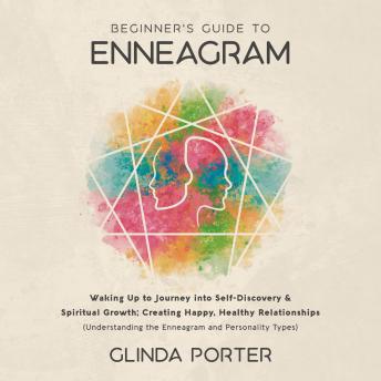 Download Beginner's Guide to Enneagram: Waking Up to Journey into Self-Discovery, Spiritual Growth; Creating Happy, Healthy Relationships (Understanding the Enneagram  and Personality Types) by Glinda Porter