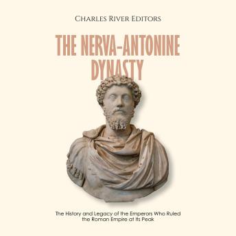 The Nerva-Antonine Dynasty: The History and Legacy of the Emperors Who Ruled the Roman Empire at Its Peak