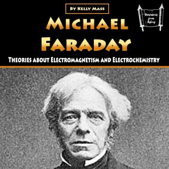 Michael Faraday: Theories about Electromagnetism and Electrochemistry