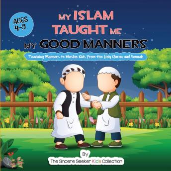 My Islam Taught Me My Good Manners: Teaching Manners to Muslim Kids From the Holy Quran and Sunnah