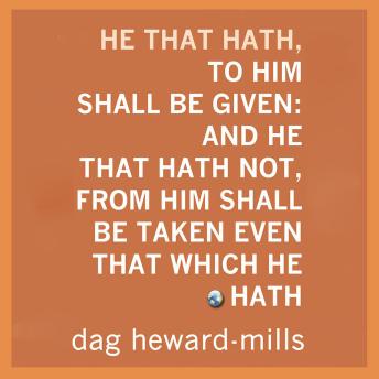 He That Hath, to Him Shall Be Given: And He That Hath Not, From Him Shall Be Taken Even That Which He Hath