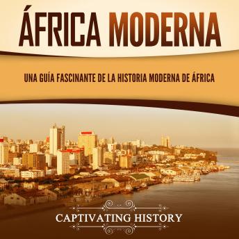 África moderna: Una guía fascinante de la historia moderna de África