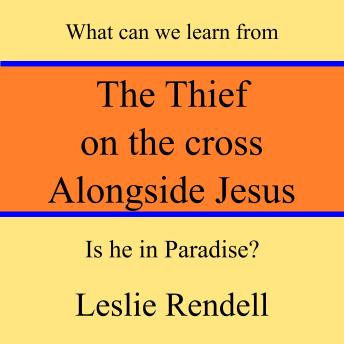 The Thief on the Cross Alongside Jesus: What can we learn from him?