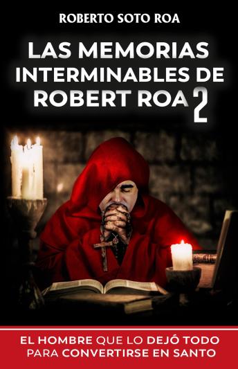 Las Memorias Interminables de Robert Roa 2: El hombre que lo dejó todo para convertirse en santo