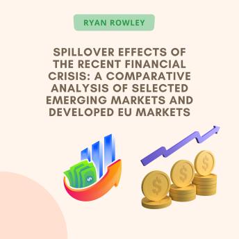 Spillover Effects Of The Recent Financial Crisis: A Comparative Analysis Of Selected Emerging Markets And Developed Eu Markets