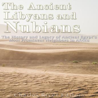 Download Ancient Libyans and Nubians: The History and Legacy of Ancient Egypt’s Most Prominent Neighbors in Africa by Charles River Editors