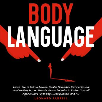 Body Language: Learn how to talk to anyone, Master Nonverbal Communication, Analyze People, and Decode Human Behavior to Protect Yourself Against Dark Psychology, Manipulation and NLP.