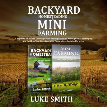Backyard Homesteading & Mini Farming: A Beginner’s Guide to Growing Crops, Raising Chickens, Raising Goats, Beekeeping and Building Your Own Vegetable Garden for a Sustainable Living