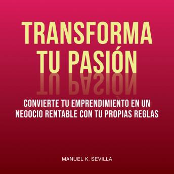 [Spanish] - Transforma Tu Pasión: Convierte Tu Emprendimiento En Un Negocio Rentable Con Tus Propias Reglas