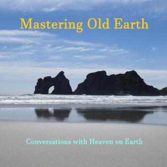 Mastering Old Earth: Why you survived when so many others did not. A manual to understanding the purpose of life after the event