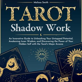 Tarot Shadow Work: An Innovative Guide to Unleashing Your Untapped Potential, Awakening Inner Wisdom, and Discovering the Power of Your Hidden Self with the Tarot's Major Arcana