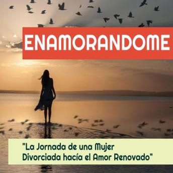 [Spanish] - Enamorándome: 'La jornada de una mujer divorciada hacia el amor renovado'