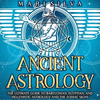 Download Ancient Astrology: The Ultimate Guide to Babylonian, Egyptian, and Hellenistic Astrology and the Zodiac Signs by Mari Silva