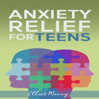 Anxiety Relief For Teens: A Step-by-Step Guide to Dealing with Stress, Anxiety, and Panic Attacks. Learn Relaxation Techniques for Stress Management and Peaceful Sleep (2022 Guide for Beginners)