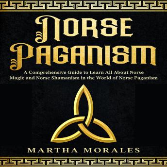 Norse  Paganism: A Comprehensive Guide to Learn All About  Norse Magic and Norse Shamanism in the  World of Norse Paganism