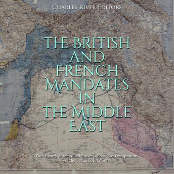 Download British and French Mandates in the Middle East: The History of the Allied Powers’ Post-War Occupations via the League of Nations by Charles River Editors