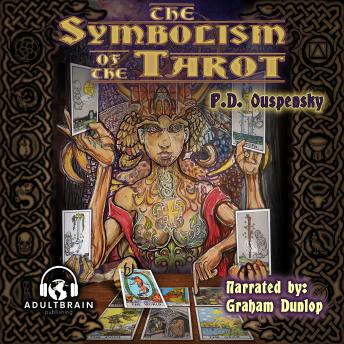 The Symbolism of the Tarot: Philosophy of Occultism in Pictures and Numbers