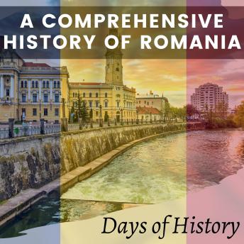 A Comprehensive History of Romania: From Ancient Times to the Present Day