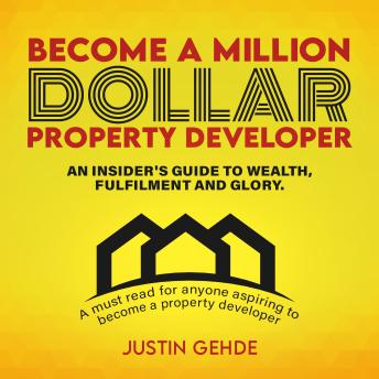 Download Become a Million-Dollar Property Developer: An insider's guide to wealth, fulfilment and glory by Justin Gehde
