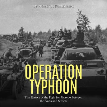 Operation Typhoon: The History of the Fight for Moscow between the Nazis and Soviets