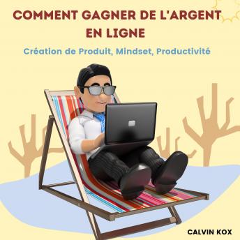 [French] - Comment Gagner de L'Argent en Ligne: Création de Produit, Mindset, Productivité