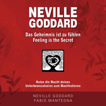 [German] - Neville Goddard - Das Geheimnis ist zu fühlen (Feeling is the Secret): Nutze die Macht deines Unterbewusstsein zum Manifestieren