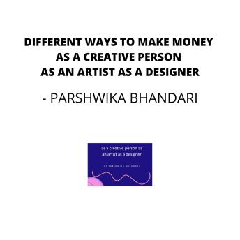 Download Different ways to make money as a creative person as an artist as a designer: Covering ways to make money online by Parshwika Bhandari